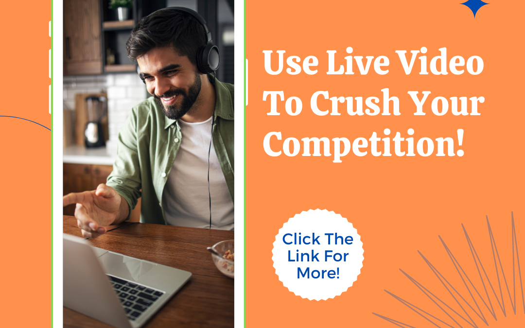 Use Live Video To Crush Your Competition!